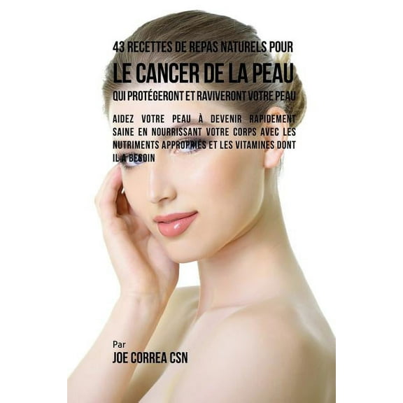 43 Recettes de Repas Naturels pour le cancer de la peau qui protégeront et raviveront votre peau: Aidez votre peau à dev, (Paperback)