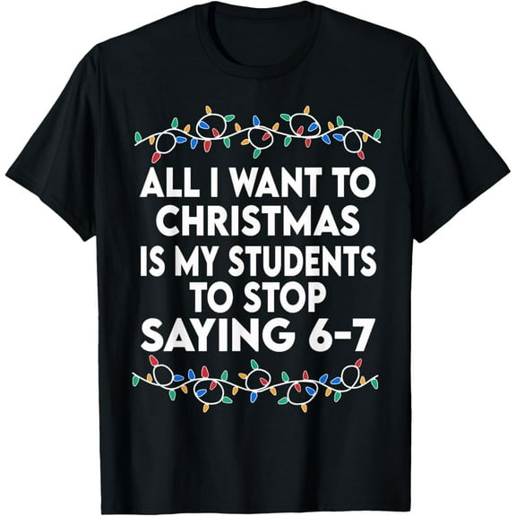 All I Want to Christmas 6 7 67 Six Seven Funny Teacher Xmas Adult T-Shirt
