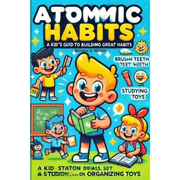 The Atomic Habits: A Kid-Friendly Guide to Great Habits, (Paperback)