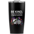 thumbnail image 2 of Be Kind For Everyone Is Fighting Battle Stainless Steel 20 oz Travel Tumbler, Vacuum Insulated & Double Wall with Leakproof Sliding Lid | Great for Coffee/Hot Drinks and Cold Beverages, 2 of 6