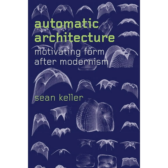 Automatic Architecture: Motivating Form After Modernism, (Hardcover)