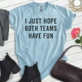 thumbnail image 2 of I Just Hope Both Teams Have Fun Shirt, Unisex Women's Men's Shirt, Sports Shirt, Game Shirt, Football Shirt, Heather Light Blue, 3X-Large, 2 of 6