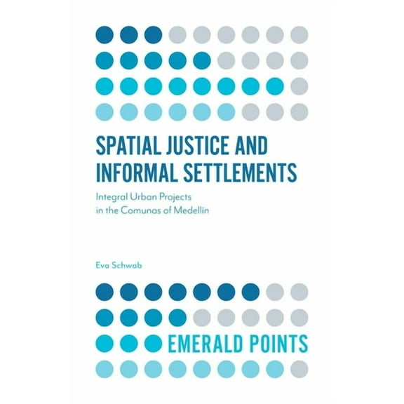 Emerald Points Spatial Justice and Informal Settlements: Integral Urban Projects in the Comunas of MedellÃ­n, (Paperback)