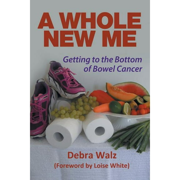 A Whole New Me: Getting to the Bottom of Bowel Cancer (Paperback)