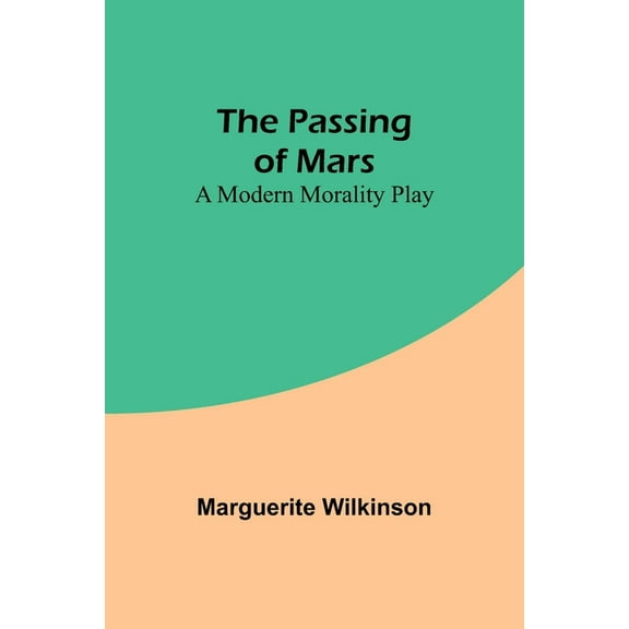 The Passing of Mars A Modern Morality Play, (Paperback)