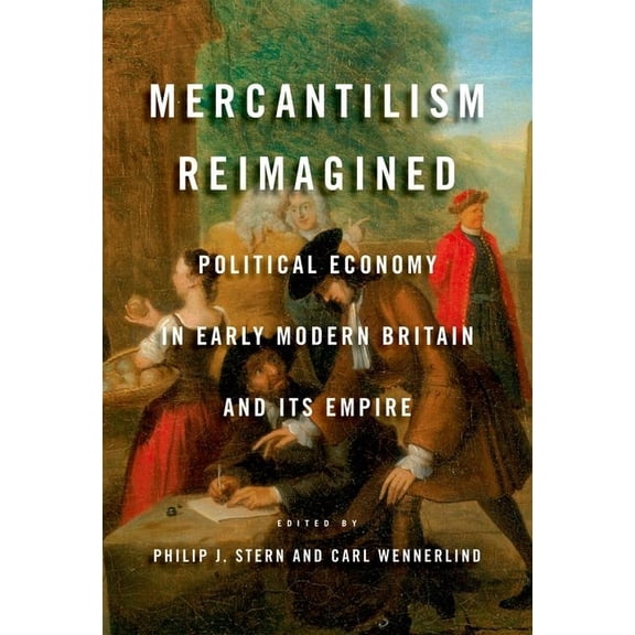 Mercantilism Reimagined: Political Economy in Early Modern Britain and Its Empire, (Hardcover)