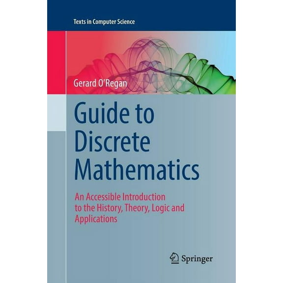 Texts in Computer Science Guide to Discrete Mathematics: An Accessible Introduction to the History, Theory, Logic and Applications, (Paperback)