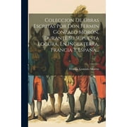 Coleccion De Obras Escritas Por Don Fermin Gonzalo Morn, Durante Su Supuesta Locura, En Inglaterra, Francia Y Espaa... (Paperback)