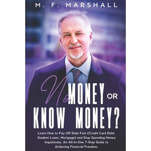 No Money or Know Money?: Learn How to Pay Off Debt Fast (Credit Card Debt, Student Loans, Mortgage) and Stop Spending Money Impulsively. An All