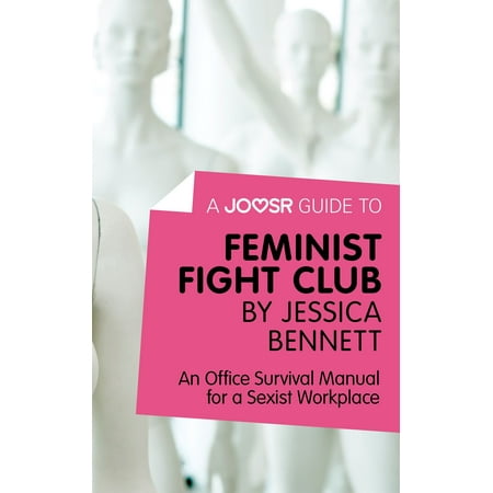 A Joosr Guide to... Feminist Fight Club by Jessica Bennett: An Office Survival Manual for a Sexist Workplace -