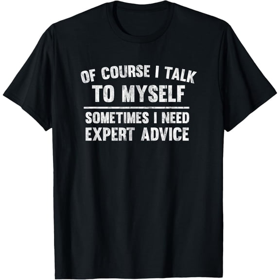 Of Course I Talk To Myself Sometimes Need Expert Advice Tee T-Shirt