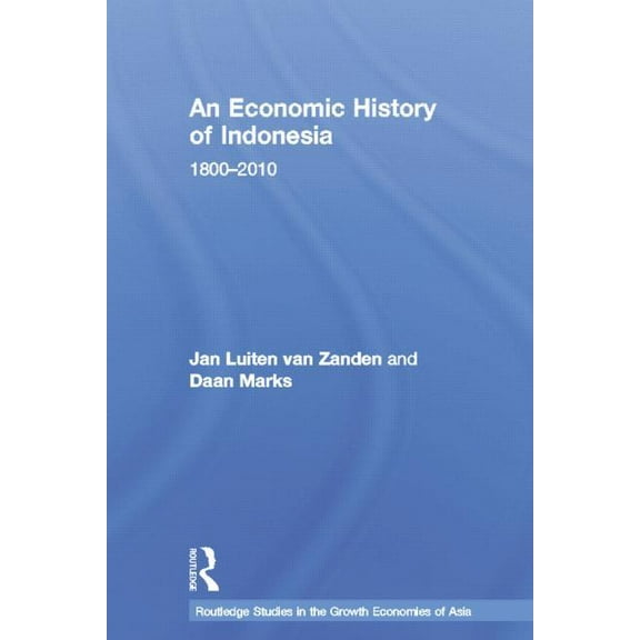 Routledge Studies in the Growth Economie An Economic History of Indonesia: 1800-2010, (Paperback)