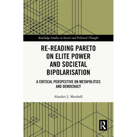 Routledge Studies in Social and Politica Re-Reading Pareto on Elite Power and Societal Bipolarisation: A Critical Perspective on Metapolitics and Democracy, (Hardcover)