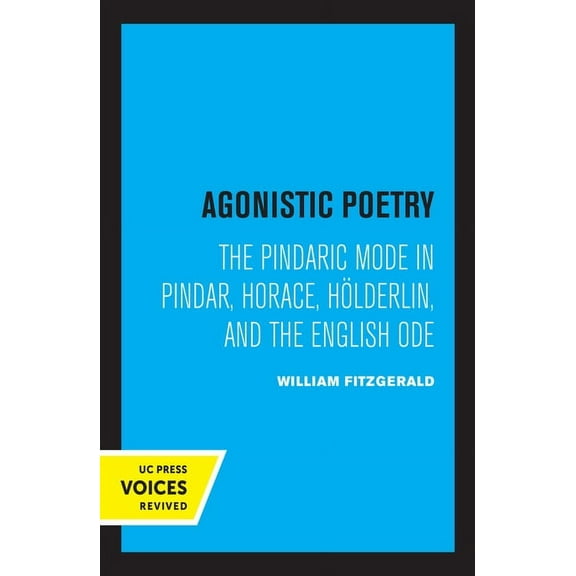Agonistic Poetry: The Pindaric Mode in Pindar, Horace, Hölderlin, and the English Ode, (Hardcover)