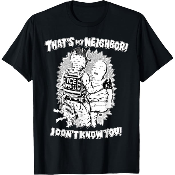 That's My Neighbor I Don't Know You Camiseta