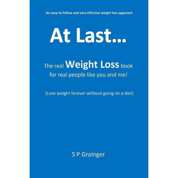 At Last... the Real Weight Loss Book, for Real People Like You and Me!: Lose Weight Forever Without Going on a Diet (Paperback)