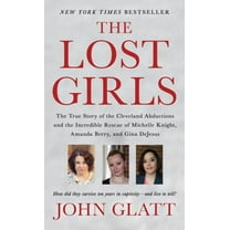 The Lost Girls: The True Story of the Cleveland Abductions and the Incredible Rescue of Michelle Knight, Amanda Berry, a, (Paperback)