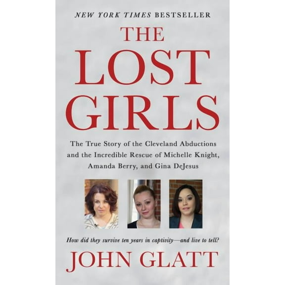 The Lost Girls: The True Story of the Cleveland Abductions and the Incredible Rescue of Michelle Knight, Amanda Berry, a, (Paperback)