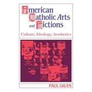 Cambridge Studies in American Literature and Culture: American Catholic Arts and Fictions: Culture, Ideology, Aesthetics (Paperback)