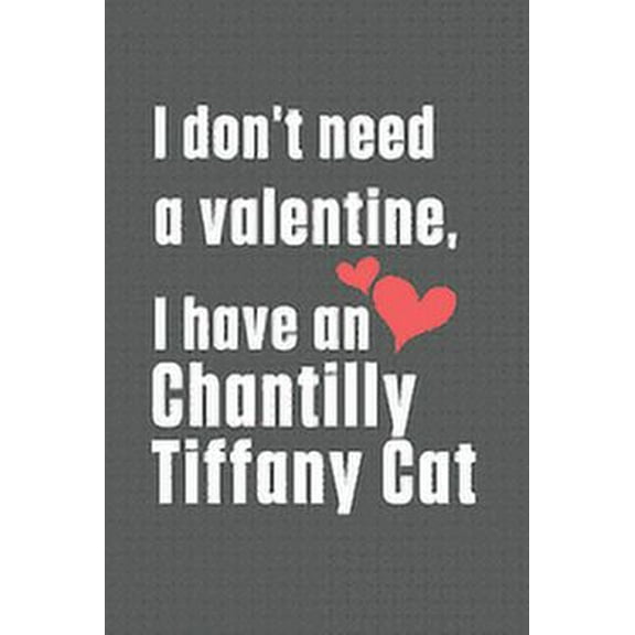 I don't need a valentine, I have a Chantilly Tiffany Cat : For Chantilly Tiffany Cat Fans (Paperback)