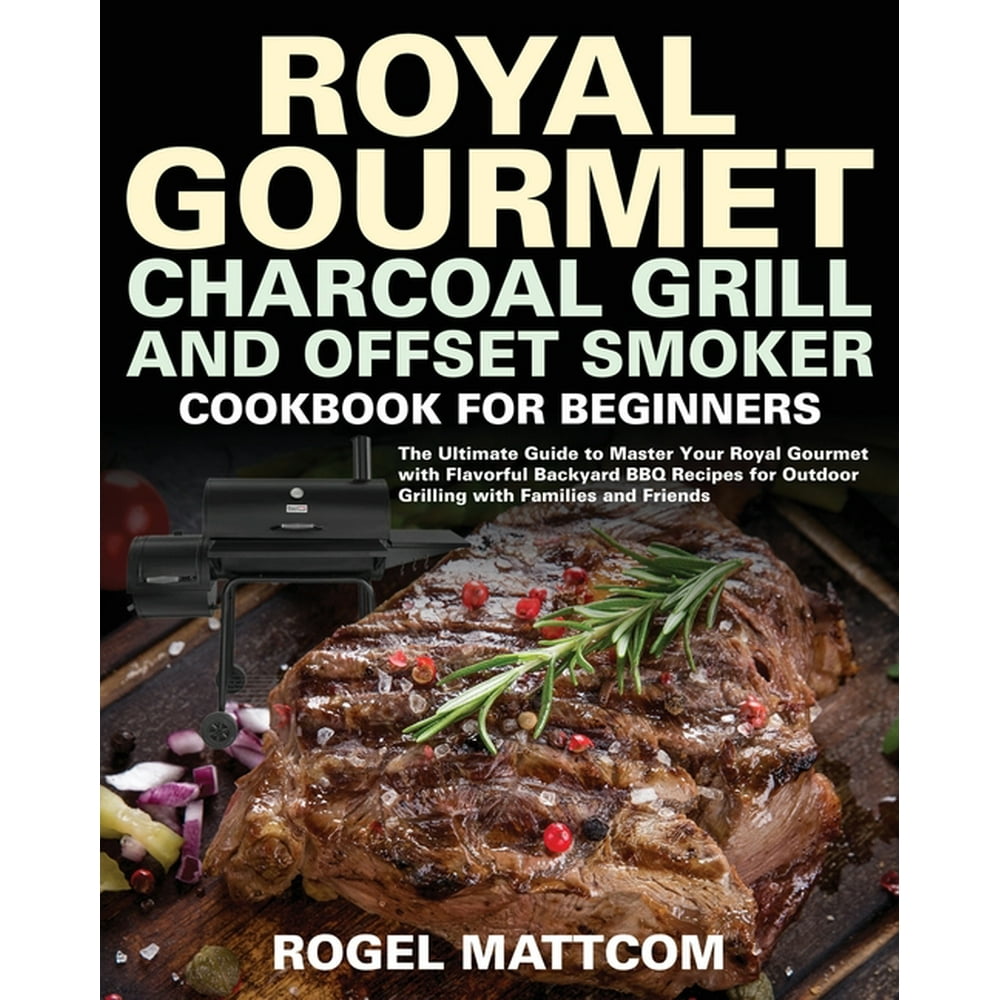 Royal Gourmet Charcoal Grill and Offset Smoker Cookbook for Beginners