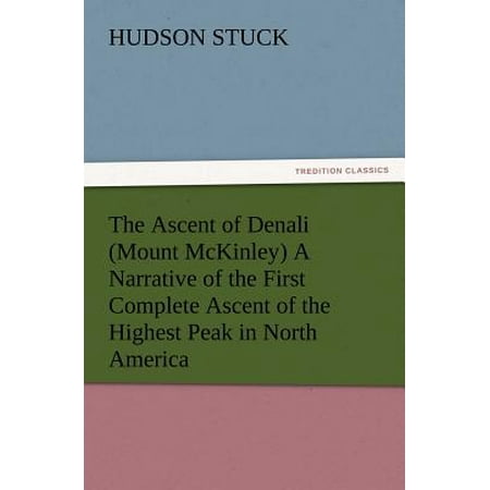 The Ascent Of Denali Mount Mckinley A Narrative Of The