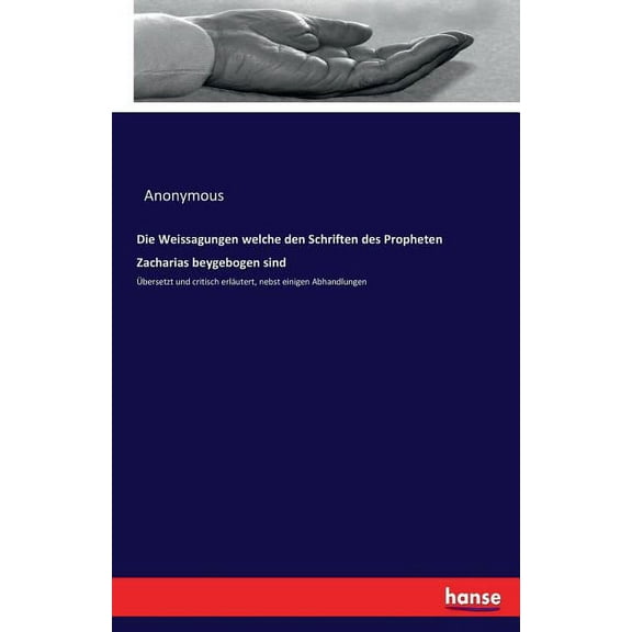Die Weissagungen welche den Schriften des Propheten Zacharias beygebogen sind: Ãbersetzt und critisch erläutert, nebst e, (Paperback)