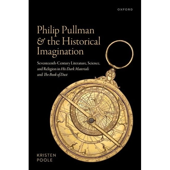 Philip Pullman and the Historical Imagination: Seventeenth-Century Literature, Science, and Religion in His Dark Materia, (Hardcover)