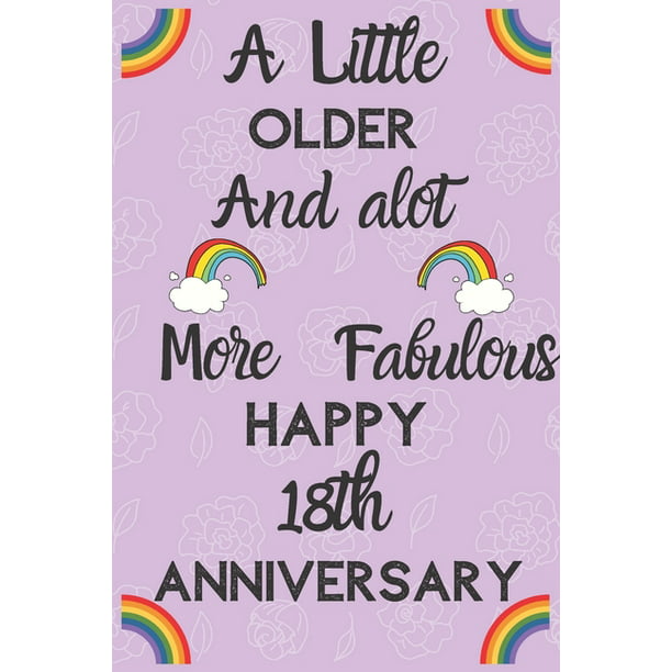 A Little Older and a lot more Fabulous Happy 18th Anniversary : Funny 18th  A little older and a lot more fabulous happy anniversary Birthday Gift  Journal / Notebook / Diary Quote (