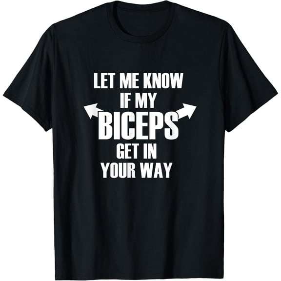 Let Me Know If My Biceps Get In Your Way Funny T-Shirt