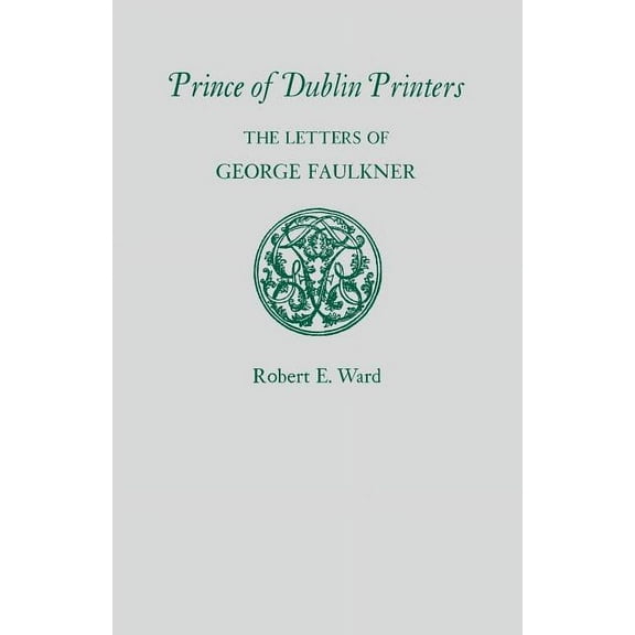 Prince of Dublin Printers: The Letters of George Faulkner, (Paperback)