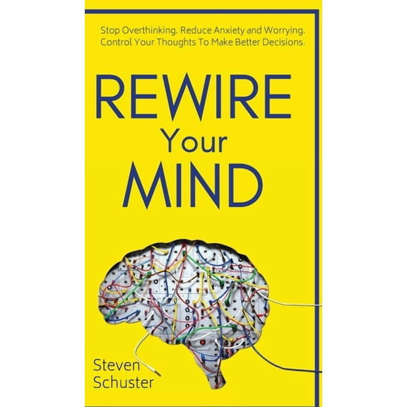 Rewire Your Mind: Stop Overthinking. Reduce Anxiety and Worrying. Control Your Thoughts To Make Better Decisions., (Hardcover)
