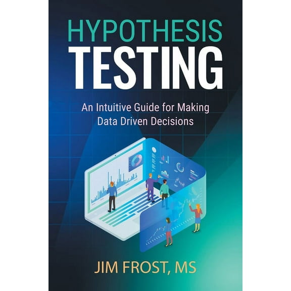 Hypothesis Testing: An Intuitive Guide for Making Data Driven Decisions, (Paperback)