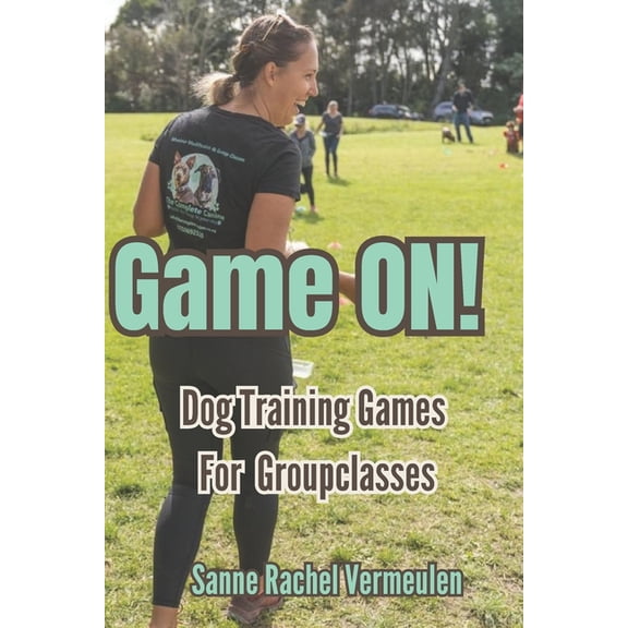 Game ON! Dog Training Games for Group Classes: Fun, Effective and Creative Dog Training Games for Group Classes, Puppy S, (Paperback)