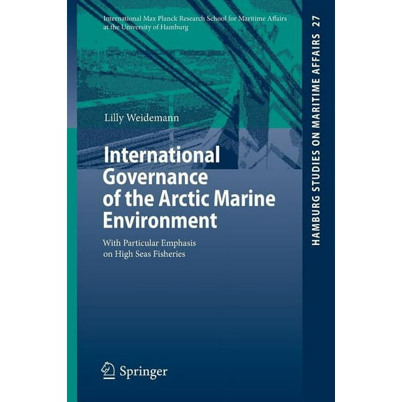 Hamburg Studies on Maritime Affairs International Governance of the Arctic Marine Environment: With Particular Emphasis on High Seas Fisheries, Book 27, (Paperback)