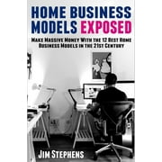 Home Business Models Exposed: Make Massive Money With the 12 Best Home Business Models in the 21st Century (Paperback)