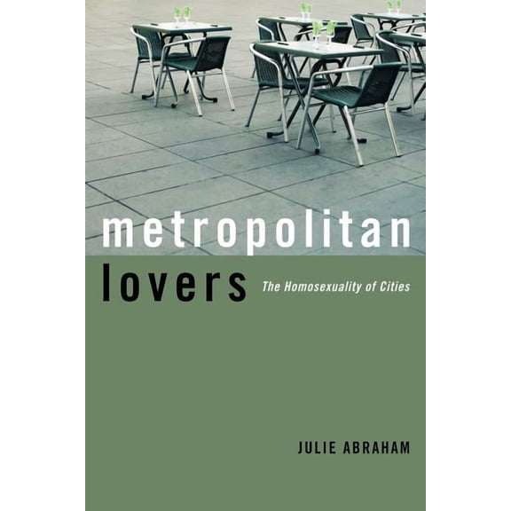 Metropolitan Lovers : The Homosexuality of Cities (Hardcover)