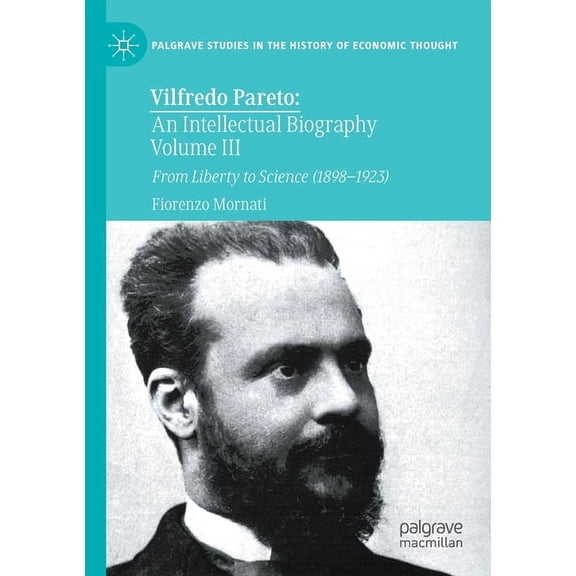 Palgrave Studies in the History of Econo Vilfredo Pareto: An Intellectual Biography Volume III: From Liberty to Science (1898-1923), (Paperback)