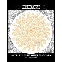 BE CREATIVE! Anti Stress Flower Mandala 大人の塗り絵: 塗り絵 大人 ストレス解消とリ