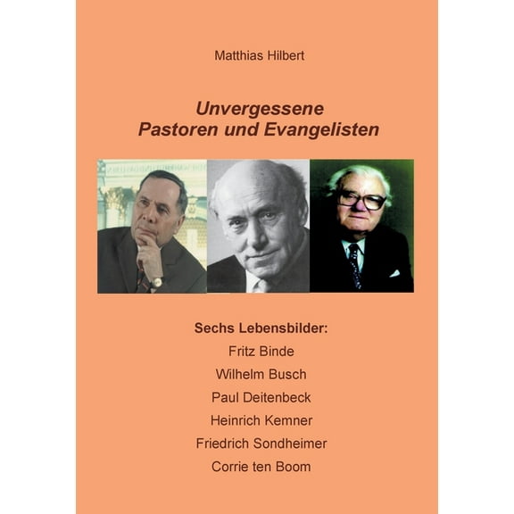 Unvergessene Pastoren und Evangelisten: Sechs Lebensbilder: Fritz Binde - Wilhelm Busch - Paul Deitenbeck - Heinrich Kem, (Paperback)