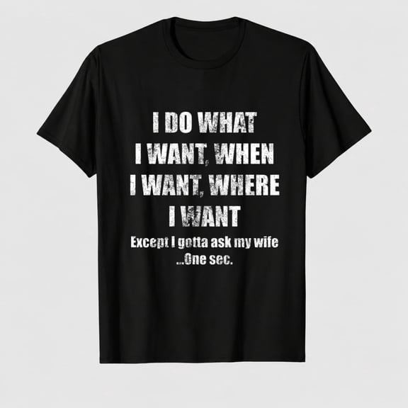 Mens Do What I Want Gotta Ask My Wife T Shirt Funny Sarcastic Marriage Graphic Wedding Tee