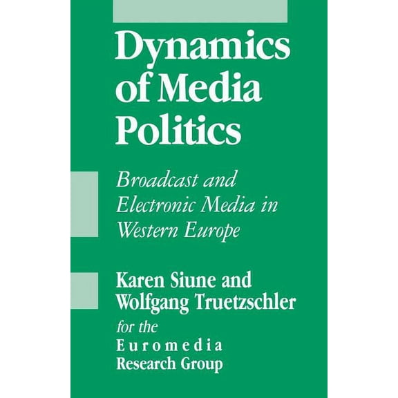 Sage Communications in Society Dynamics of Media Politics: Broadcast and Electronic Media in Western Europe, Book 1, (Paperback)