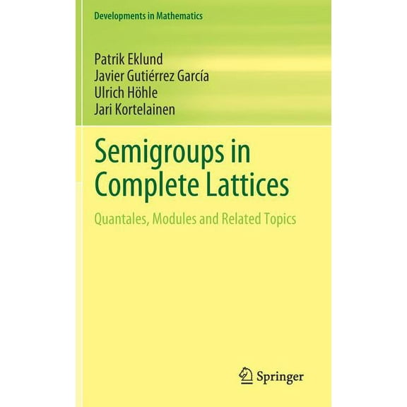 Developments in Mathematics Semigroups in Complete Lattices: Quantales, Modules and Related Topics, Book 54, (Hardcover)