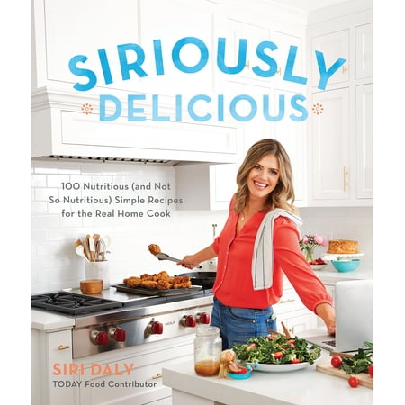 Siriously Delicious : 100 Nutritious (and Not So Nutritious) Simple Recipes for the Real Home (Robin Cook Best Seller)