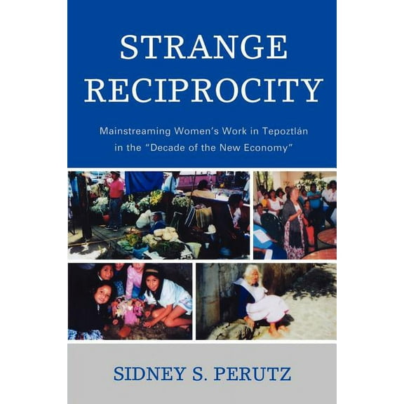 Strange Reciprocity: Mainstreaming Women's Work in Tepotzlan in the 'Decade of the New Economy', (Paperback)