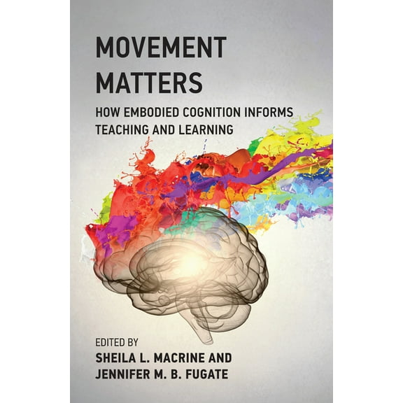 Movement Matters: How Embodied Cognition Informs Teaching and Learning, (Paperback)