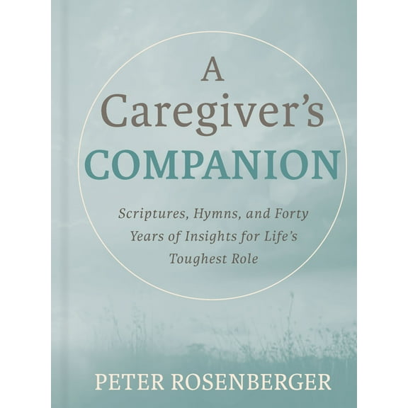 A Caregiver's Companion: Scriptures, Hymns, and Forty Years of Insights for Life's Toughest Role, (Hardcover)