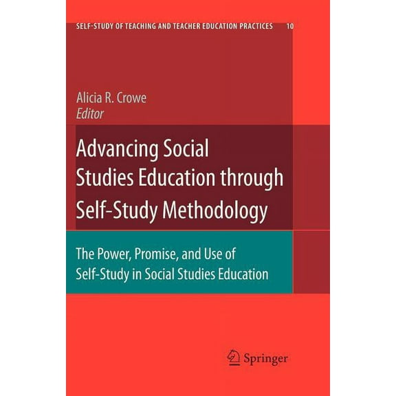Advancing Social Studies Education through Self-Study Methodology: The Power, Promise, and Use of Self-Study in Social Studies Education