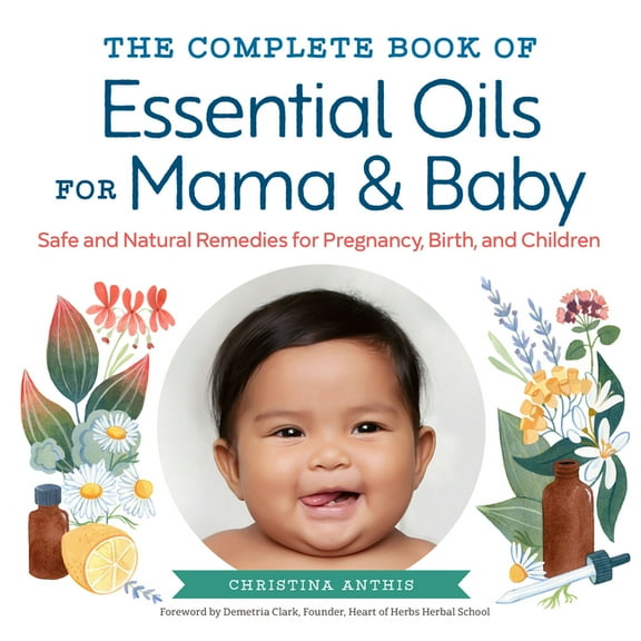 The Complete Book of Essential Oils for Mama and Baby: Safe and Natural Remedies for Pregnancy, Birth, and Children, (Paperback)