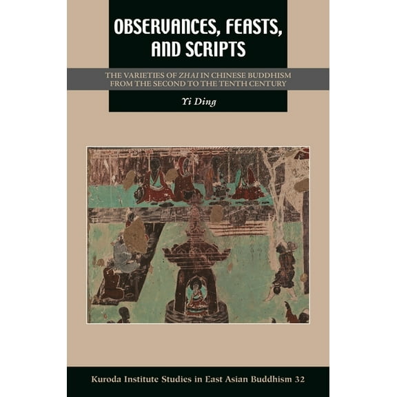 Kuroda Studies in East Asian Buddhism Observances, Feasts, and Scripts: The Varieties of Zhai in Chinese Buddhism from the Second to the Tenth Century, (Hardcover)